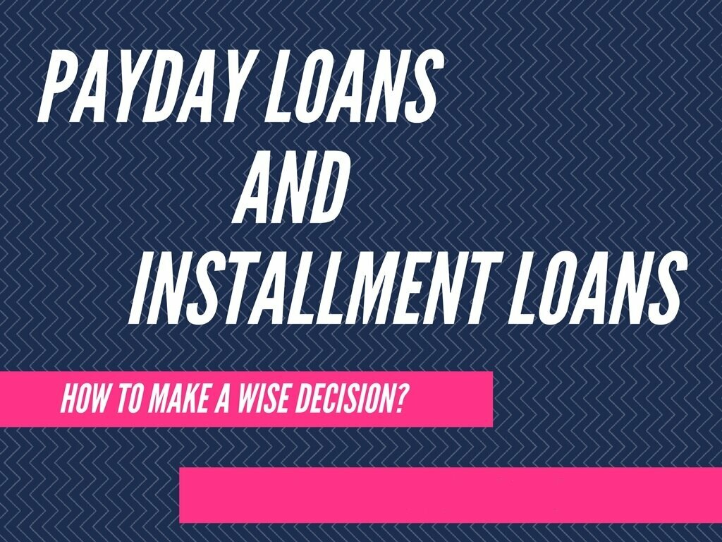 Payday Loans and Installment Loans – How to Make a Wise Decision?
